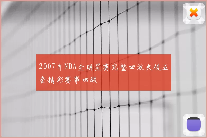 2007年NBA全明星赛完整回放央视五套精彩赛事回顾