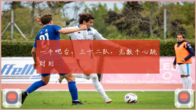一个吧台，三十二队，无数个心跳时刻