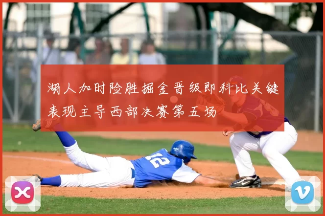 湖人加时险胜掘金晋级即科比关键表现主导西部决赛第五场