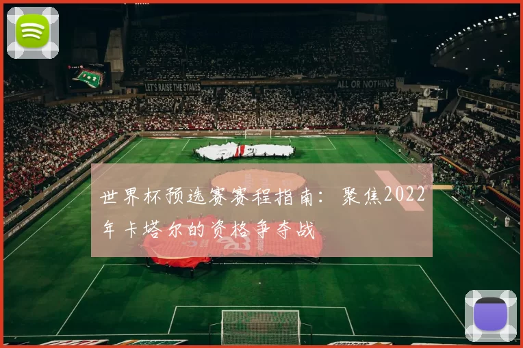 世界杯预选赛赛程指南：聚焦2022年卡塔尔的资格争夺战