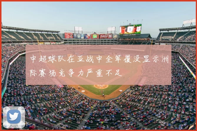 中超球队在亚战中全军覆没显示洲际赛场竞争力严重不足