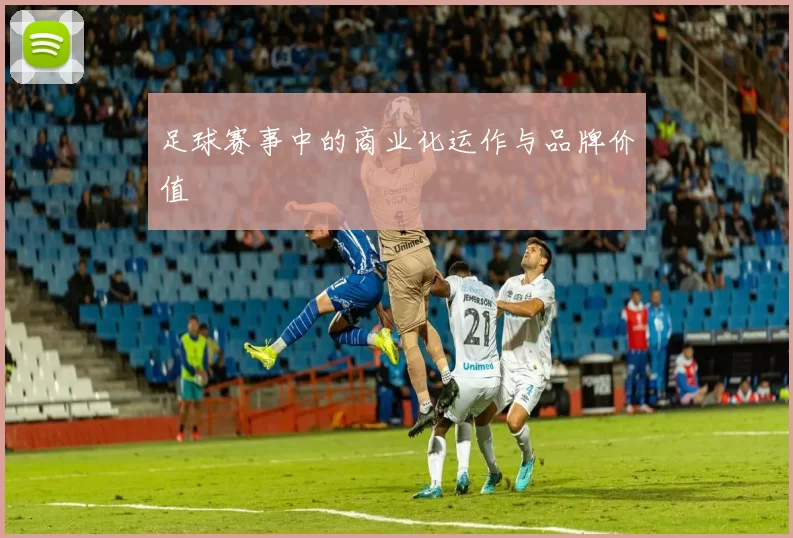 足球赛事中的商业化运作与品牌价值
