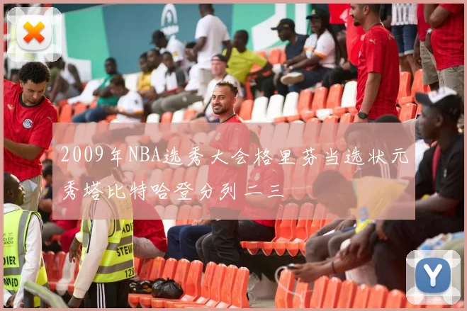 2009年NBA选秀大会格里芬当选状元秀塔比特哈登分列二三