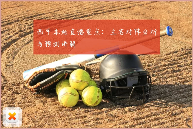 西甲本轮直播重点：主客对阵分析与预测讲解