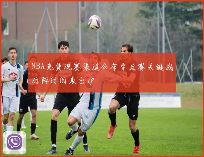 NBA免费观赛渠道公布季后赛关键战对阵时间表出炉