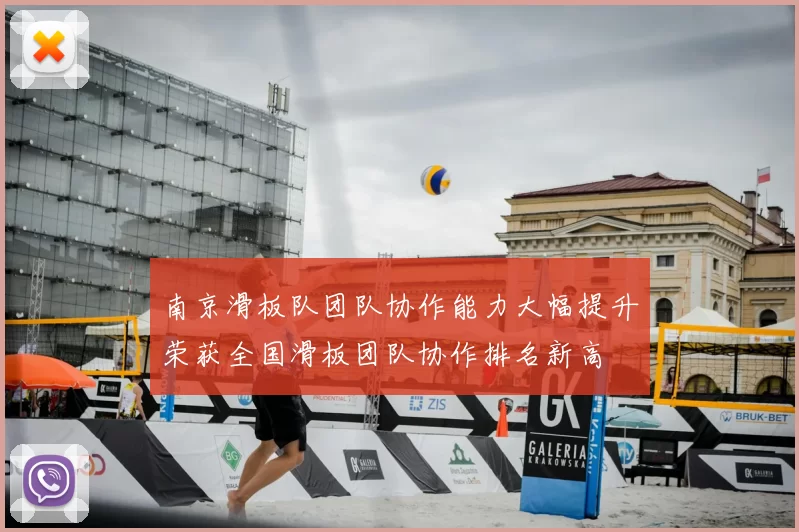 南京滑板队团队协作能力大幅提升荣获全国滑板团队协作排名新高