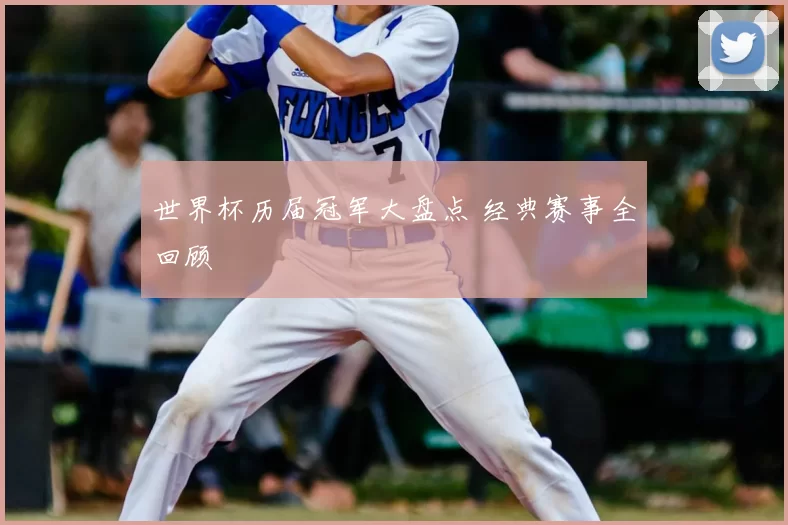 世界杯历届冠军大盘点 经典赛事全回顾