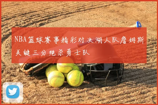 NBA篮球赛事精彩对决湖人队詹姆斯关键三分绝杀勇士队