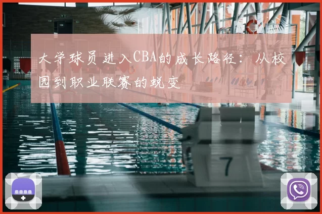 大学球员进入CBA的成长路径:从校园到职业联赛的蜕变