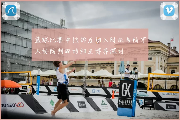 篮球比赛中挡拆后切入时机与防守人协防判断的相互博弈探讨