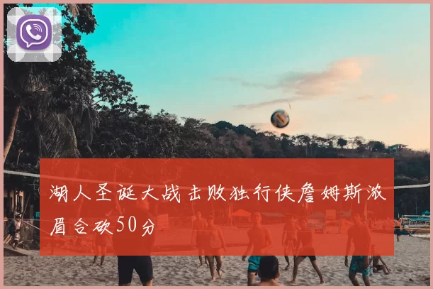 湖人圣诞大战击败独行侠詹姆斯浓眉合砍50分
