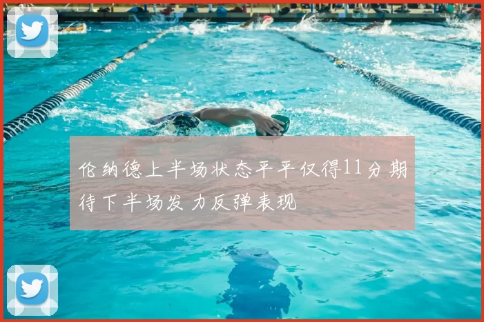 伦纳德上半场状态平平仅得11分期待下半场发力反弹表现
