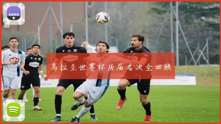 乌拉圭世界杯历届名次全回顾