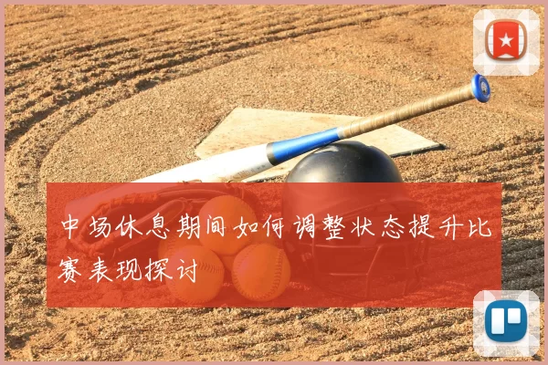 中场休息期间如何调整状态提升比赛表现探讨